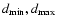 $d_{{\rm min}},d_{{\rm max}}$