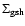 $\Sigma_{{\rm gsh}}$