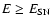 $E \ge E_{{\rm SN}}$