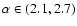 $\alpha \in (2.1, 2.7)$
