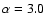 $\alpha = 3.0$