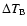 $\Delta T_{{\rm B}}$