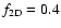 $f_{{\rm 2D}} = 0.4$