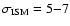$\sigma _{{\rm ISM}} = 5 {-} 7$