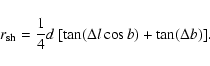 \begin{displaymath}r_{{\rm sh}} =
{1 \over 4} d\ [\tan (\Delta l\cos b) + \tan (\Delta b)].
\end{displaymath}