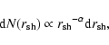 \begin{displaymath}{\rm d}N(r_{{\rm sh}}) \propto {r_{{\rm sh}}}^{-\alpha} {\rm d} r_{{\rm sh}},
\end{displaymath}