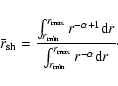 \begin{displaymath}\bar r_{{\rm sh}} = {\int_{r_{{\rm min}}}^{r_{{\rm max}}}
r^...
...{r_{{\rm min}}}^{r_{{\rm max}}}
r^{-\alpha } {\rm d}r }}\cdot
\end{displaymath}