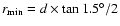 $r_{{\rm min}} = d \times \tan 1.5^{\circ}/2$