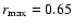 $r_{{\rm max}} = 0.65$