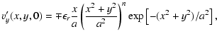 $\displaystyle v_y^{\prime}(x,y,0)= \mp \epsilon_r \frac{x}{a} \left( \frac{x^2 +
y^2}{a^2} \right)^n \exp \left[-(x^2+y^2)/a^2\right],$