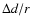 ${\Delta d}/{r}$