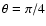 $\theta = \pi/4$