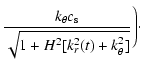 $\displaystyle {k_{\theta} c_{\rm s} \over \sqrt{1+H^2[k_r^2(t) + k_\theta^2]}}
\Bigg)\cdot$