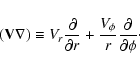 \begin{displaymath}({\bf V} \nabla) \equiv V_r {\partial \over \partial r} + {V_\phi
\over r} {\partial \over \partial \phi}\cdot
\end{displaymath}