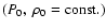 $(P_0,~ \rho_0 = {\rm const.})$