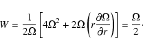 \begin{displaymath}W = {1 \over 2\Omega}\left[4\Omega^2 +2\Omega \left( r{\partial
\Omega \over \partial r}\right) \right]={\Omega \over 2}\cdot
\end{displaymath}