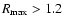 $R_{\rm max}>1.2~$
