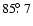 $85\hbox{$.\!\!^\circ$ }7$