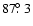 $87\hbox{$.\!\!^\circ$ }3$