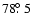 $78\hbox{$.\!\!^\circ$ }5$