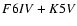 $ F6 I{\it V} + K 5 {\it V} $