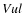 ${\it V}ul$