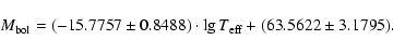 \begin{displaymath}
M_{\rm bol}=(-15.7757\pm0.8488) \cdot \lg T_{\rm eff}+(63.5622\pm3.1795).
\end{displaymath}