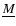 $\underline{M}$