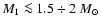 $M_1\la 1.5 \div 2~M_{\odot}$