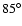 $85^{\circ}$