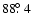 $88\hbox{$.\!\!^\circ$ }4$