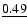 $\underline{0.49}$