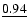 $\underline{0.94}$