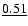 $\underline{0.51}$