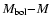 $M_{\rm bol}{-}M$