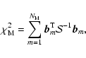 \begin{displaymath}
\chi_{\rm M}^2 = \sum_{m=1}^{N_{\rm M}} \vec b_{m}^{\rm T}
\mathcal{S}^{-1} \vec b_{m} ,
\end{displaymath}