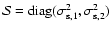 $\mathcal{S} = {\rm diag}(\sigma_{\rm s,1}^2,\sigma_{\rm s,2}^2)$