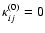 $\kappa_{ij}^{(0)}=0$