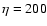 $\eta =
200$