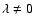 $\lambda \ne 0$