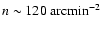 $n\sim 120 \mbox{ arcmin}^{-2}$