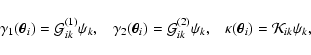 \begin{displaymath}\gamma_1(\vec \theta_i) = \mathcal{G}^{(1)}_{ik} \psi_k , \; ...
...k , \; \; \;
\kappa(\vec \theta_i) = \mathcal{K}_{ik} \psi_k ,
\end{displaymath}