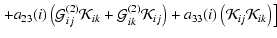 $\displaystyle \left.+ a_{23}(i)\left( \mathcal{G}^{(2)}_{ij} \mathcal{K}_{ik} +...
...{ij} \right)+ a_{33}(i)\left( \mathcal{K}_{ij} \mathcal{K}_{ik} \right) \right]$
