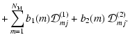 $\displaystyle +\sum_{m=1}^{N_{\rm M}} b_{1}(m)\mathcal{D}^{(1)}_{mj} +
b_{2}(m)\;\mathcal{D}^{(2)}_{mj} .$
