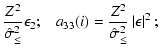 $\displaystyle \frac{Z^2}{\hat{\sigma}_{\le}^2} \epsilon_{2} ;\;\;\;
a_{33}(i) = \frac{Z^2}{\hat{\sigma}_{\le}^2} \left\vert \epsilon \right\vert^2 ;$