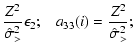 $\displaystyle \frac{Z^2}{\hat{\sigma}_{>}^2} \epsilon_{2} ; \;\;\;
a_{33}(i) = \frac{Z^2}{\hat{\sigma}_{>}^2} ;$