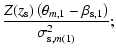 $\displaystyle \frac{Z(z_{\rm s})\left( \theta_{m,1}-\beta_{{\rm s},1} \right)}{\sigma_{{\rm s},m(1)}^2} ;$