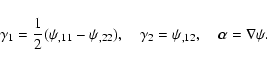 \begin{displaymath}\gamma_1 = \frac{1}{2}(\psi_{,11}-\psi_{,22}) ,\quad
\gamma_2 = \psi_{,12} ,\quad \vec \alpha = \nabla \psi .
\end{displaymath}