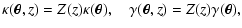 $\displaystyle \kappa(\vec\theta, z) = Z(z) \kappa(\vec\theta) , \quad
\gamma(\vec\theta, z) = Z(z) \gamma(\vec\theta) ,$