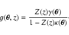 \begin{displaymath}g(\vec \theta, z) = \frac{Z(z)\gamma(\vec \theta)}{1-Z(z)\kappa(\vec
\theta)} \cdot
\end{displaymath}